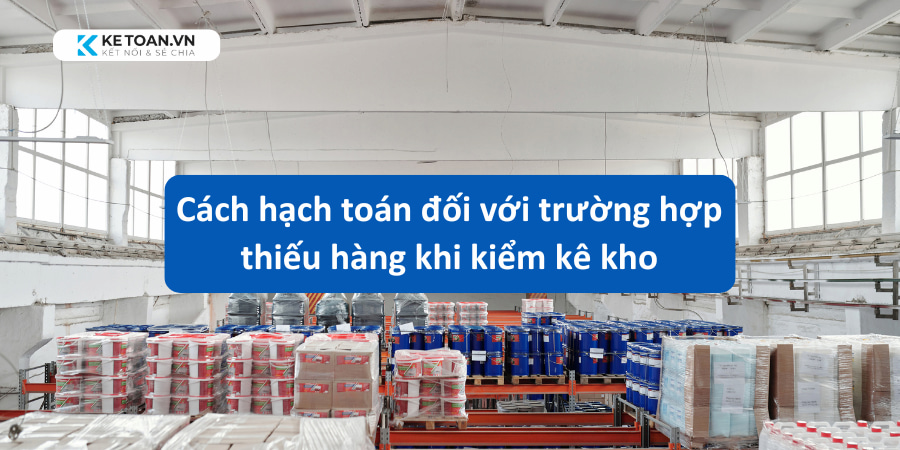 Cách xử lý và hạch toán hàng hóa phát hiện thiếu khi kiểm kê kho