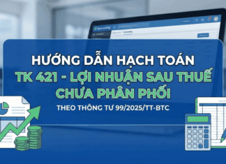 Hạch toán Tài khoản 421 – Lợi nhuận sau thuế chưa phân phối theo thông tư 99/2025/TT-BTC Hạch toán tài khoản 421 theo thông tư 99